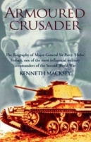 ARMOURED CRUSADER : The Biography of Major-General Sir Percy 'Hobo' Hobart, One of the Most Influential Military Commanders of the Second World War артикул 10890c.